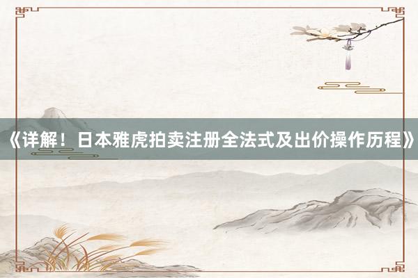 《详解！日本雅虎拍卖注册全法式及出价操作历程》