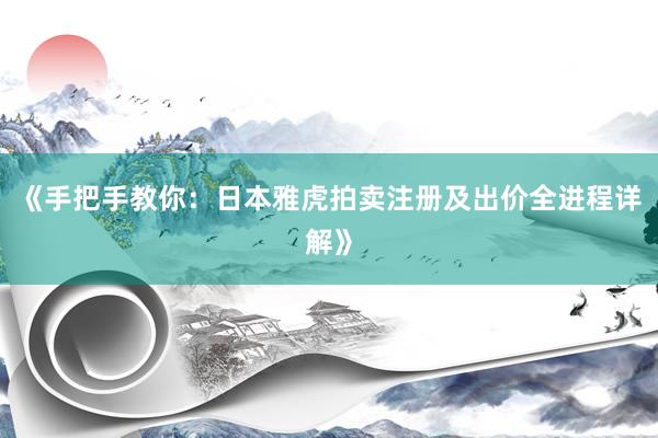《手把手教你：日本雅虎拍卖注册及出价全进程详解》